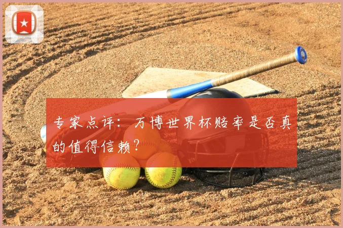 专家点评:万博世界杯赔率是否真的值得信赖?