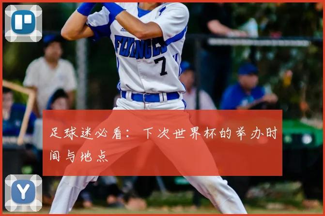 足球迷必看：下次世界杯的举办时间与地点
