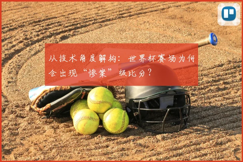 从技术角度解构:世界杯赛场为何会出现“惨案”级比分?