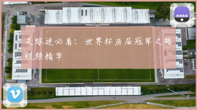 足球迷必看：世界杯历届冠军之路视频精华