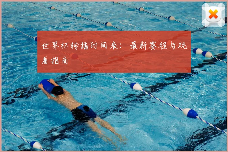 世界杯转播时间表:最新赛程与观看指南